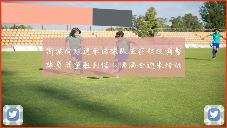 斯波向球迷承诺球队正在积极调整球员渴望胜利信心满满会迎来转机